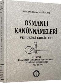 11.Kitap Osmanlı Kanunnameleri ve Hukuki Tahlilleri / III. Ahmed, I. Mahmud ve II. Mahmud Devri Kanunnameleri (1703-1839)