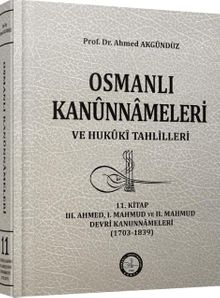 11.Kitap Osmanlı Kanunnameleri ve Hukuki Tahlilleri / III. Ahmed, I. Mahmud ve II. Mahmud Devri Kanunnameleri (1703-1839)