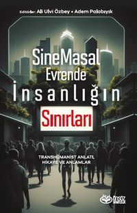 SineMasal Evrende İnsanlığın Sınırları & Transhümanist Anlatı, Hikaye ve Anlamlar