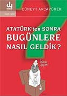 Atatürk'ten Sonra Bugünlere Nasıl Geldik?