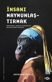 İnsanı Maymunlaştırmak & Nöromani, Darwin Humması ve Bilimciliğin Sefaleti