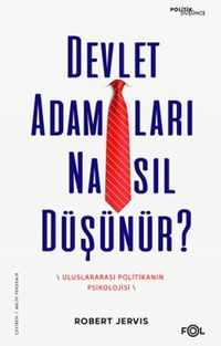 Devlet Adamları Nasıl Düşünür? & Uluslararası Politikanın Psikolojisi