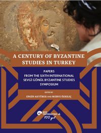 A Century Of Byzantine Studıes In Turkey Papers From The Sixth International Sevgi Gönül Byzantine Studies Symposium