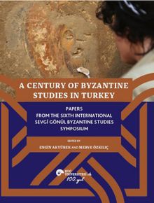 A Century Of Byzantine Studıes In Turkey Papers From The Sixth International Sevgi Gönül Byzantine Studies Symposium