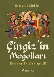 Çingiz'in Mogolları & Büyük Mogol Ulusu'nun Teşekkülü