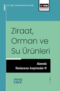 Ziraat, Orman ve Su Ürünleri Alanında Uluslararası Araştırmalar IV