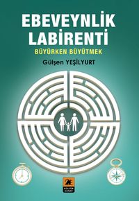 Ebeveynlik Labirenti & Büyürken Büyütmek