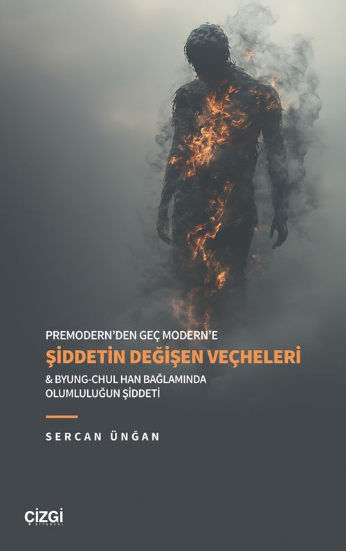 Premodern'den Geç Modern'e Şiddetin Değişen Veçheleri & Byung-Chul Han Bağlamında Olumluluğun Şiddeti 