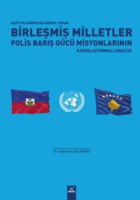 Haiti ve Kosova'da Görev Yapan Birleşmiş Milletler Polis Barış Gücü Misyonlarının Karşılaştırmalı Analizi  