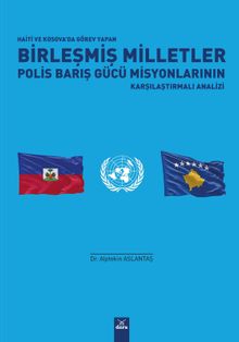 Haiti ve Kosova'da Görev Yapan Birleşmiş Milletler Polis Barış Gücü Misyonlarının Karşılaştırmalı Analizi  