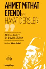 Ahmet Mithat Efendi'den Hayat Dersleri & Akıl ve Anlayış, En Büyük Silahtır