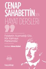 Cenap Şahabettin'den Hayat Dersleri & Felaketin Açamadığı Göz, Kör Kalmaya Mahkûmdur