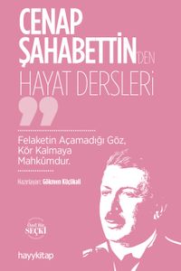 Cenap Şahabettin'den Hayat Dersleri & Felaketin Açamadığı Göz, Kör Kalmaya Mahkûmdur
