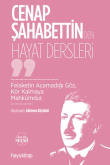 Cenap Şahabettin'den Hayat Dersleri & Felaketin Açamadığı Göz, Kör Kalmaya Mahkûmdur
