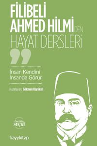 Filibeli Ahmed Hilmi'den Hayat Dersleri & İnsan Kendini İnsanda Görür
