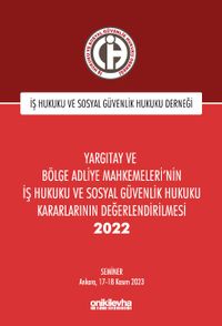 Yargıtay ve Bölge Adliye Mahkemeleri'nin İş Hukuku ve Sosyal Güvenlik Hukuku Kararlarının Değerlendirilmesi Semineri 2022