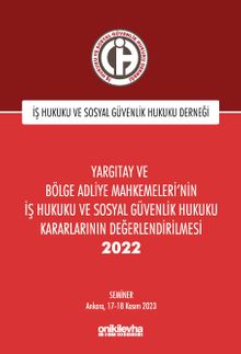 Yargıtay ve Bölge Adliye Mahkemeleri'nin İş Hukuku ve Sosyal Güvenlik Hukuku Kararlarının Değerlendirilmesi Semineri 2022