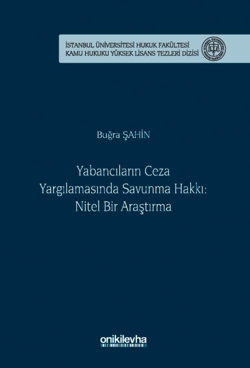 Yabancıların Ceza Yargılamasında Savunma Hakkı: Nitel Bir Araştırma İstanbul Üniversitesi Hukuk Fakültesi Kamu Hukuku Yüksek Lisans Tezleri Dizisi No: 26
