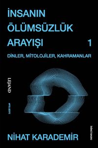 İnsanın Ölümsüzlük Arayışı -Dinler, Mitolojiler, Kahramanlar