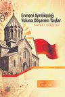 Ermeni Ayrılıkçılığı Yoluna Döşenen Taşlar &amp; Ermeni Belgeleri