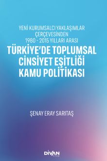 Türkiye'de Toplumsal Cinsiyet Eşitliği Kamu Politikası & Yeni Kurumsalcı Yaklaşımlar Çerçevesinden 1980 - 2015 Yılları Arası