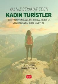 Yalnız Seyahat Eden Kadın Turistler & Destinasyon İmajları, Risk Algıları ve Yeniden Satın Alma Niyetleri