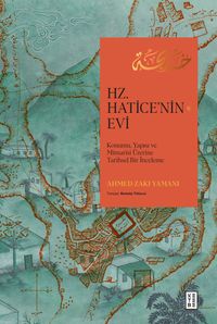 Hz. Hatice'nin Evi & Konumu, Yapısı ve Mimarisi Üzerine Tarihsel Bir İnceleme
