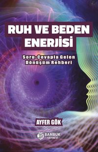 Ruh ve Beden Enerjisi & Soru-Cevapla Gelen Dönüşüm Rehberi
