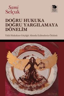 Doğru Hukuka Doğru Yargılamaya Dönelim & Yitik Hukukun Göçüğü Altında Ezilmelerin Öyküsü