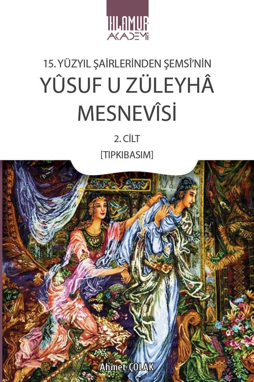 15. Yüzyıl Şairlerinden Şemsî'nin Yûsuf U Züleyha Mesnevîsi 2. Cilt (Tıpkıbasım)
