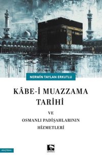 Kabe-i Mazzama Tarihi ve Osmanlı Padişahlarının Hizmetleri