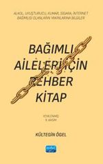Bağımlı Aileleri İçin Rehber Kitap & Alkol, Uyuşturucu, Kumar, Sigara, İnternet Bağımlısı Olanların Yakınlarına Bilgiler