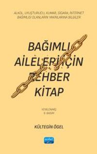 Bağımlı Aileleri İçin Rehber Kitap & Alkol, Uyuşturucu, Kumar, Sigara, İnternet Bağımlısı Olanların Yakınlarına Bilgiler