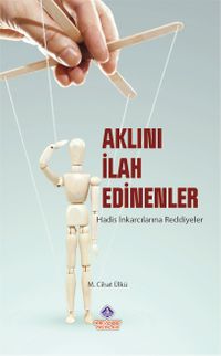 Aklını İlah Edinenler & Hadis İnkarcılarına Reddiyeler 