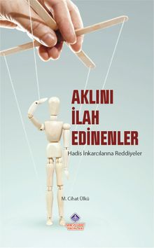 Aklını İlah Edinenler & Hadis İnkarcılarına Reddiyeler 