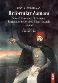 Reformlar Zamanı & Osmanlı Ermenileri, II. Mahmud, Tanzimat ve 1800-1860 Yılları Arasında İstanbul