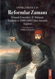 Reformlar Zamanı & Osmanlı Ermenileri, II. Mahmud, Tanzimat ve 1800-1860 Yılları Arasında İstanbul