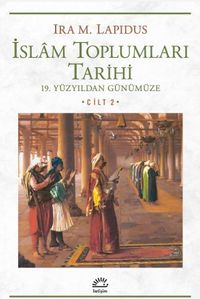 İslam Toplumları Tarihi Cilt: 2 19. Yüzyıldan Günümüze