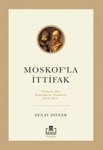 Moskof'la İttifak & Osmanlı - Rus Diplomatik İlişkileri