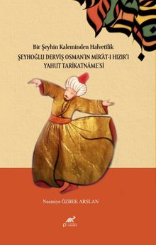 Bir Şeyhin Kaleminden Halvetîlik: Şeyhoğlu Derviş Osman Osman'in Mir Mir'at -ı Hizir Hizir'i Yahut Tarikatname Tarikatname'si