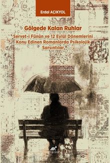 Gölgede Kalan Ruhlar Servet-i Fünûn ve 12 Eylül Dönemlerini Konu Edinen Romanlarda Psikolojik Sarsıntılar