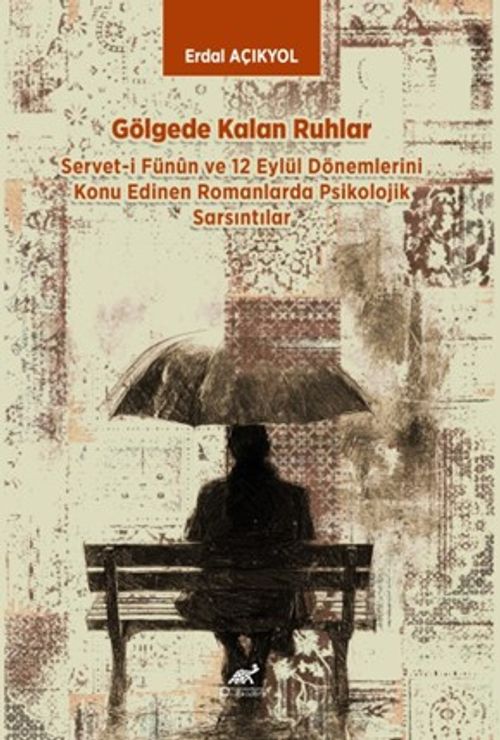 Gölgede Kalan Ruhlar Servet-i Fünûn ve 12 Eylül Dönemlerini Konu Edinen Romanlarda Psikolojik Sarsıntılar
