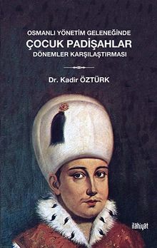 Osmanlı Yönetim Geleneğinde Çocuk Padişahlar