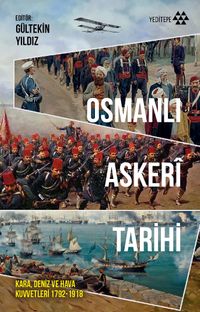 Osmanlı Askeri Tarihi & Kara, Deniz ve Hava Kuvvetleri 1792-1918