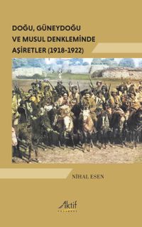 Doğu, Güneydoğu ve Musul Denkleminde Aşiretler (1918-1922) 