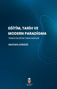 Eğitim, Tarih ve Modern Paradigma Türkiye'de Eğitim Tarihi Yazıcılığı 