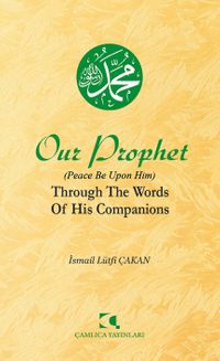 Our Prophet (Peace Be Upon Him) Through The Words of His Companions