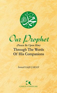 Our Prophet (Peace Be Upon Him) Through The Words of His Companions