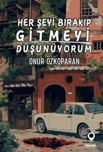 Her Şeyi Bırakıp Gitmeyi Düşünüyorum