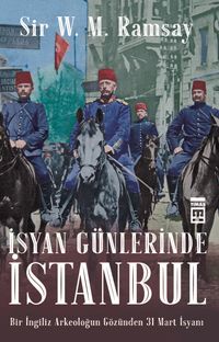 İsyan Günlerinde İstanbul & Bir İngiliz Arkeoloğun Gözünden 31 Mart İsyanı